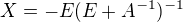 $X=-E(E+A^{-1})^{-1}$