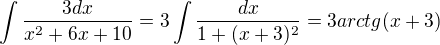 $\int \frac{3dx }{x^2+6x+10}=3\int \frac{dx }{1+ (x+3)^2}=3arctg(x+3)$