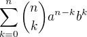 $\sum_{k=0}^{n}{{n \choose k}a^{n-k}b^k}$