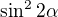 $\sin ^{2}2\alpha $