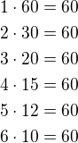 $1\cdot 60=60\nl2\cdot 30=60\nl3\cdot 20=60\nl4\cdot 15=60\nl5\cdot 12=60\nl6\cdot 10=60$