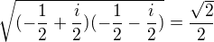 $\sqrt{(-\frac{1}{2}+\frac{i}{2})(-\frac{1}{2}-\frac{i}{2})}=\frac{\sqrt{2}}{2}$
