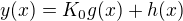 $y(x) = K_0 g(x) + h(x)$