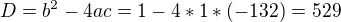 $D=b^2-4ac=1-4*1*(-132)=529$