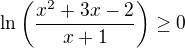 $\ln\left(\frac{x^2+3x-2}{x+1}\right)\geq0$