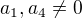 $a_1,a_4\ne 0$