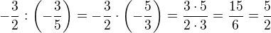 $-\frac32:\left(-\frac35\right)=-\frac32\cdot \left(-\frac53\right)=\frac{3\cdot5}{2\cdot 3}=\frac{15}{6}=\frac52$