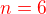 $\color{red}n=6$