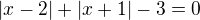 $|x-2|+|x+1|-3=0$