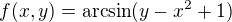 $f(x,y)=\mathrm{arcsin}(y-x^2+1)$