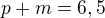 $p+m=6,5$
