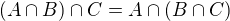 $(A \cap B) \cap C = A \cap (B \cap C)$