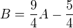 $B=\frac{9}{4}A-\frac{5}{4}$