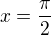 $x= \frac {\pi}2$