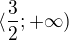 $\langle \frac{3}{2};+\infty)$