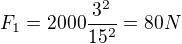 $F_1=2000\frac{3^2}{15^2}=80 N$