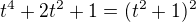 $t^{4}+2t^{2}+1=(t^2+1)^2$