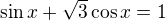 $\sin x+\sqrt{3}\cos x=1$