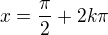 $x=\frac\pi2+2k\pi$
