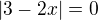 $|3-2x|=0$