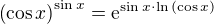 $\left(\cos{x}\right)^{\sin{x}}=\mathrm{e}^{\sin{x}\cdot\ln{\left(\cos{x}\right)}}$
