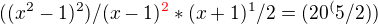 $((x^2-1)^2)/(x-1)\color{red}^2 \color{black}*(x+1)^1/2=(20^(5/2))$