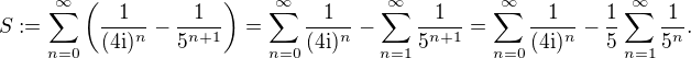 $S:=\sum_{n=0}^{\infty}\left (\frac{1}{(4{\mathrm i})^n}-\frac{1}{5^{n+1}}\right )=\sum_{n=0}^{\infty}\frac{1}{(4{\mathrm i})^n}-\sum_{n=1}^{\infty}\frac{1}{5^{n+1}}=\sum_{n=0}^{\infty}\frac{1}{(4{\mathrm i})^n}-\frac{1}{5}\sum_{n=1}^{\infty}\frac{1}{5^{n}}.$