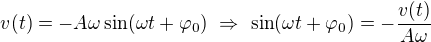 $v(t)=-A\omega \sin (\omega t+\varphi _0)\ \Rightarrow \ \sin (\omega t+\varphi _0)=-\frac{v(t)}{A\omega }$