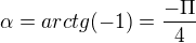 $\alpha =arctg(-1)=\frac{-\Pi }{4}$