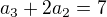 $a_{3}+2a_{2}=7$