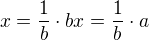 $x=\frac1b\cdot bx=\frac1b\cdot a$