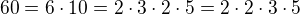 $60=6\cdot 10=2\cdot 3\cdot 2\cdot 5=2\cdot 2\cdot 3\cdot 5$