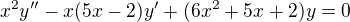 $x^2y'' - x(5x-2)y' + (6x^2 + 5x + 2)y = 0$