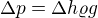$\Delta p=\Delta h\varrho g$