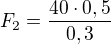 $F_2=\frac{40\cdot 0,5}{0,3}$