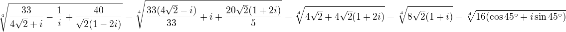 $\sqrt[4]{\frac{33}{4\sqrt2+i}-\frac1i+\frac{40}{\sqrt2(1-2i)}}=\sqrt[4]{\frac{33(4\sqrt2-i)}{33}+i+\frac{20\sqrt2(1+2i)}5}=\sqrt[4]{4\sqrt2+4\sqrt2(1+2i)}=\sqrt[4]{8\sqrt2(1+i)}=\sqrt[4]{16(\cos45^\circ+i\sin45^\circ)}$