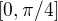 $[0,\pi/4]$