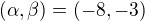 $(\alpha ,\beta )=(-8,-3)$