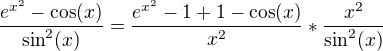 $\frac{e^{x^2} - \cos(x)}{\sin^{2}(x)}=\frac{e^{x^2} -1+1 -\cos(x)}{x^2}*\frac{x^2}{\sin^{2}(x)}$