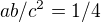 $ab/c^2=1/4$
