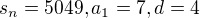 $s_n = 5049, a_1 = 7, d = 4$