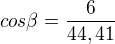 $cos \beta =\frac{6}{44,41}$