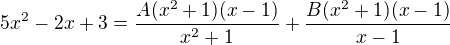 $5x^2-2x+3=\frac{A(x^2+1)(x-1)}{x^2+1}+\frac{B(x^2+1)(x-1)}{x-1}$