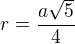 $r=\frac{a\sqrt 5}{4}$