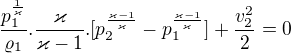 $\frac{p_{1}^\frac{1}{\varkappa }}{\varrho _{1}}.\frac{\varkappa }{\varkappa -1}.[p_{2}^\frac{\varkappa -1}{\varkappa }-p_{1}^\frac{\varkappa -1}{\varkappa }]+\frac{v_{2}^{2}}{2}=0$