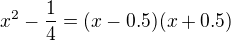 $x^2-\frac{1}{4}=(x-0.5)(x+0.5)$