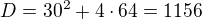 $D= 30^2+4\cdot 64=1156$