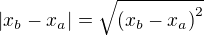 $|x_b-x_a|=\sqrt{\(x_b-x_a\)^2}$