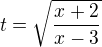 $t=\sqrt{\frac{x+2}{x-3}}$