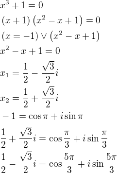 $x^3+1=0\nl\(x+1\)\(x^2-x+1\)=0\nl\(x=-1\)\vee\( x^2-x+1\)\nlx^2-x+1=0\nlx_1=\frac{1}{2}-\frac{\sqrt{3}}{2}i\nlx_2=\frac{1}{2}+\frac{\sqrt{3}}{2}i\nl-1=\cos{\pi}+i\sin{\pi}\nl\frac{1}{2}+\frac{\sqrt{3}}{2}i=\cos{\frac{\pi}{3}}+i\sin{\frac{\pi}{3}}\nl\frac{1}{2}-\frac{\sqrt{3}}{2}i=\cos{\frac{5\pi}{3}}+i\sin{\frac{5\pi}{3}}$